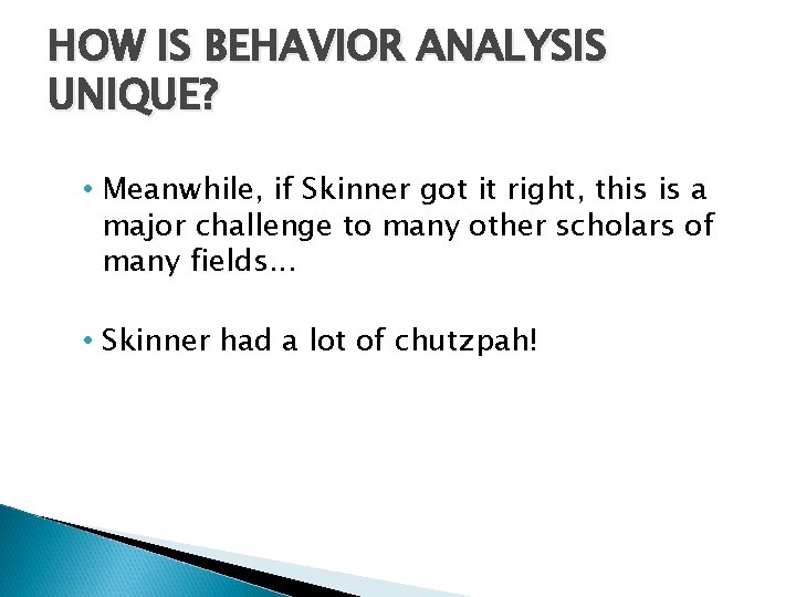 HOW IS BEHAVIOR ANALYSIS UNIQUE? • Meanwhile, if Skinner got it right, this is