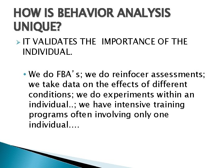 HOW IS BEHAVIOR ANALYSIS UNIQUE? Ø IT VALIDATES THE IMPORTANCE OF THE INDIVIDUAL. •