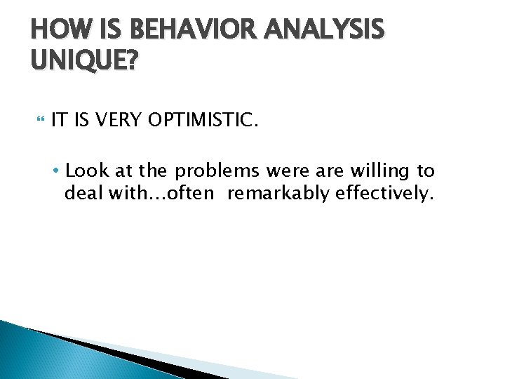 HOW IS BEHAVIOR ANALYSIS UNIQUE? IT IS VERY OPTIMISTIC. • Look at the problems