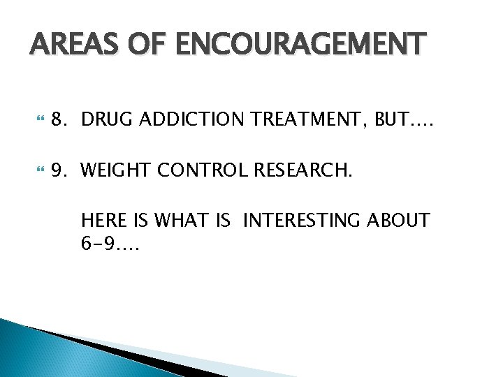 AREAS OF ENCOURAGEMENT 8. DRUG ADDICTION TREATMENT, BUT…. 9. WEIGHT CONTROL RESEARCH. HERE IS