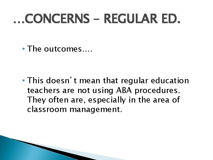 …CONCERNS – REGULAR ED. • The outcomes…. • This doesn’t mean that regular education