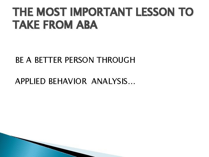 THE MOST IMPORTANT LESSON TO TAKE FROM ABA BETTER PERSON THROUGH APPLIED BEHAVIOR ANALYSIS…