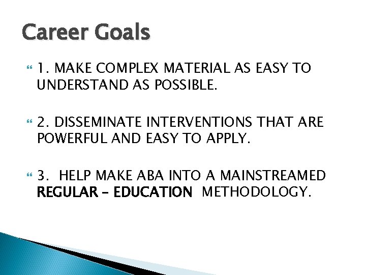 Career Goals 1. MAKE COMPLEX MATERIAL AS EASY TO UNDERSTAND AS POSSIBLE. 2. DISSEMINATE