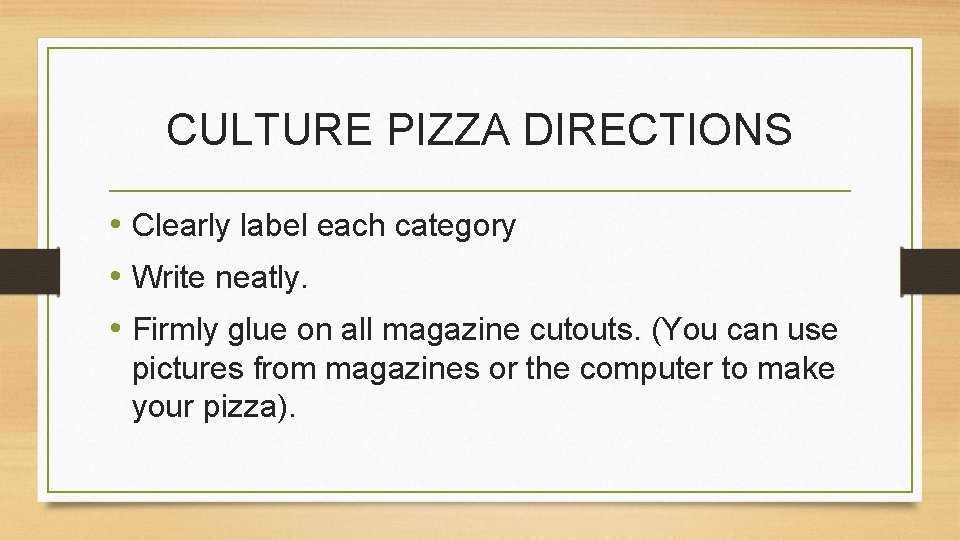 CULTURE PIZZA DIRECTIONS • Clearly label each category • Write neatly. • Firmly glue
