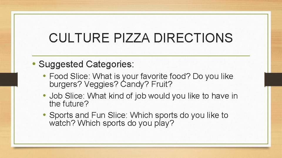 CULTURE PIZZA DIRECTIONS • Suggested Categories: • Food Slice: What is your favorite food?