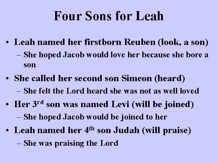 Four Sons for Leah • Leah named her firstborn Reuben (look, a son) –