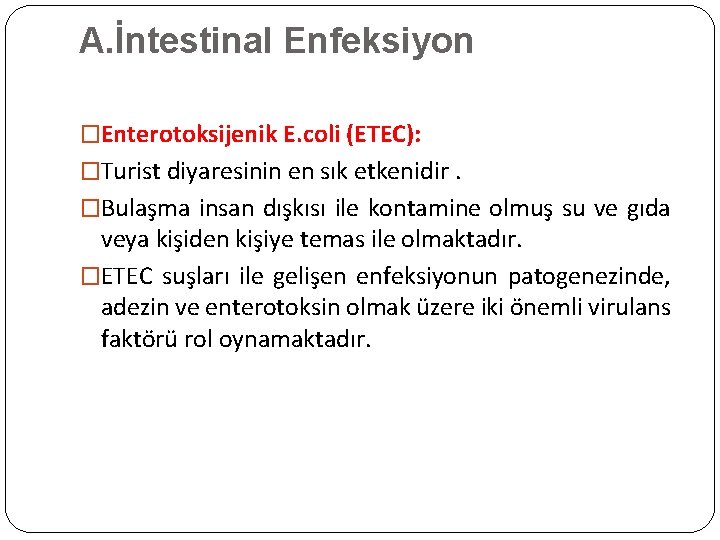 A. İntestinal Enfeksiyon �Enterotoksijenik E. coli (ETEC): �Turist diyaresinin en sık etkenidir. �Bulaşma insan