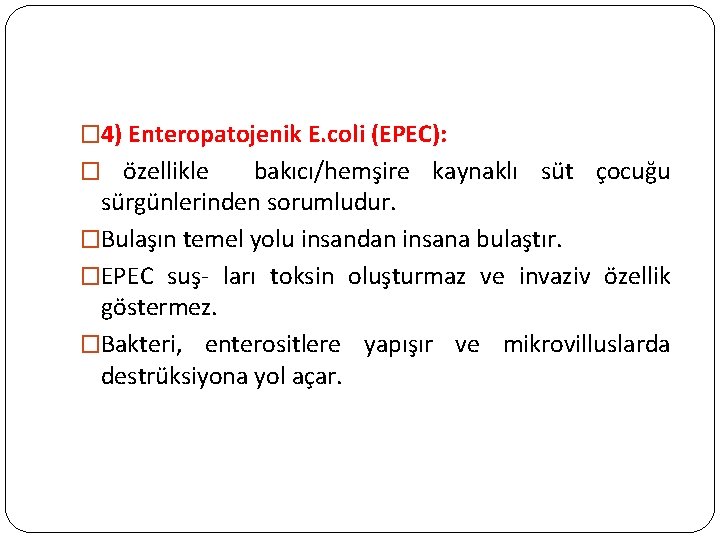 � 4) Enteropatojenik E. coli (EPEC): � özellikle bakıcı/hemşire kaynaklı süt çocuğu sürgünlerinden sorumludur.