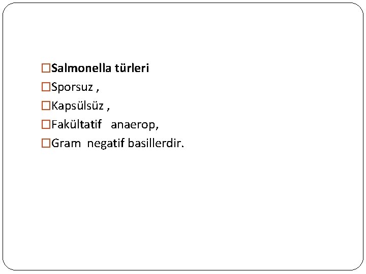 �Salmonella türleri �Sporsuz , �Kapsülsüz , �Fakültatif anaerop, �Gram negatif basillerdir. 