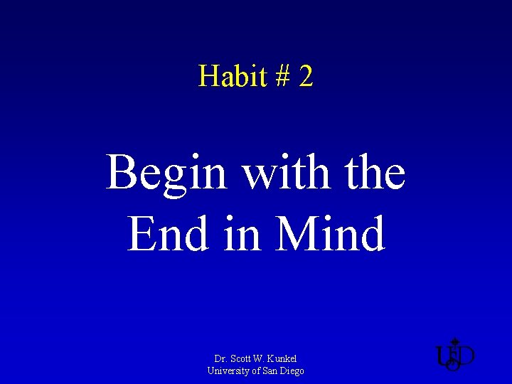 Habit # 2 Begin with the End in Mind Dr. Scott W. Kunkel University
