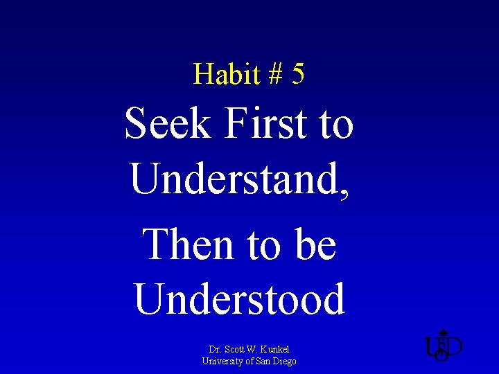 Habit # 5 Seek First to Understand, Then to be Understood Dr. Scott W.