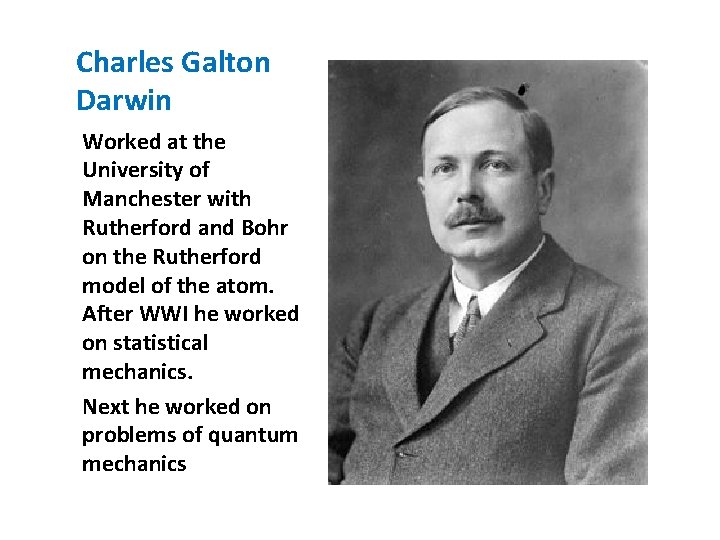 Charles Galton Darwin Worked at the University of Manchester with Rutherford and Bohr on