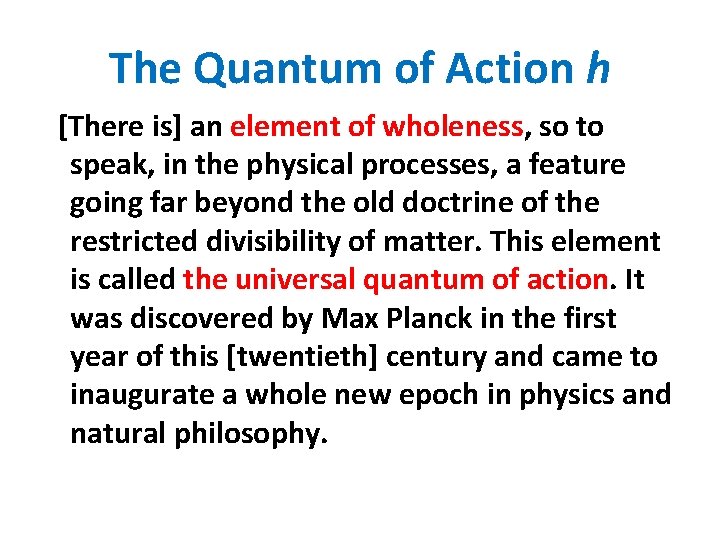 The Quantum of Action h [There is] an element of wholeness, so to speak,
