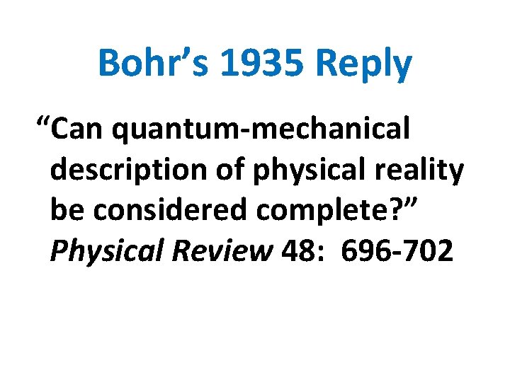 Bohr’s 1935 Reply “Can quantum-mechanical description of physical reality be considered complete? ” Physical