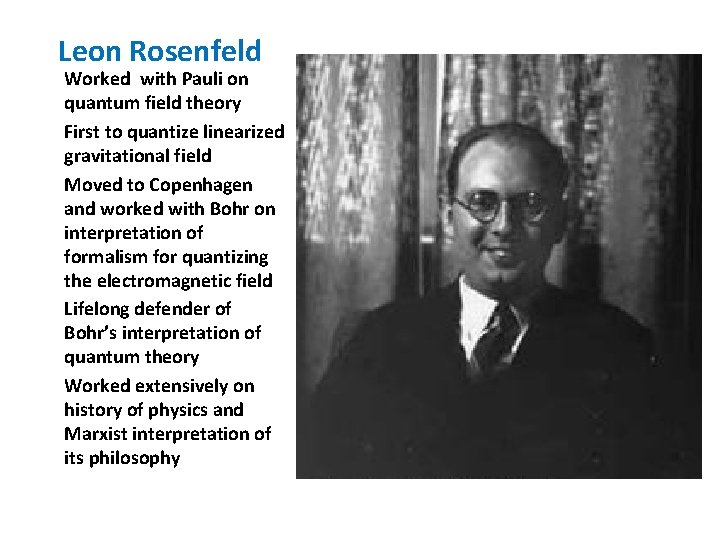 Leon Rosenfeld Worked with Pauli on quantum field theory First to quantize linearized gravitational