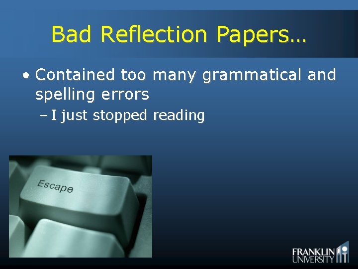 Bad Reflection Papers… • Contained too many grammatical and spelling errors – I just