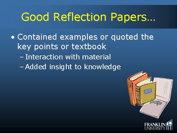 Good Reflection Papers… • Contained examples or quoted the key points or textbook –