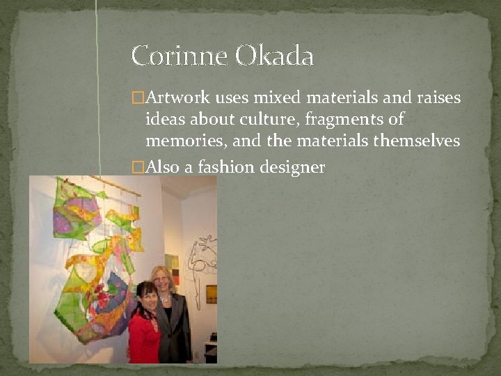 Corinne Okada �Artwork uses mixed materials and raises ideas about culture, fragments of memories,