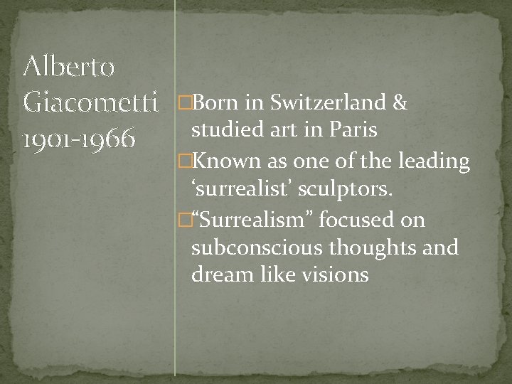 Alberto Giacometti 1901 -1966 �Born in Switzerland & studied art in Paris �Known as