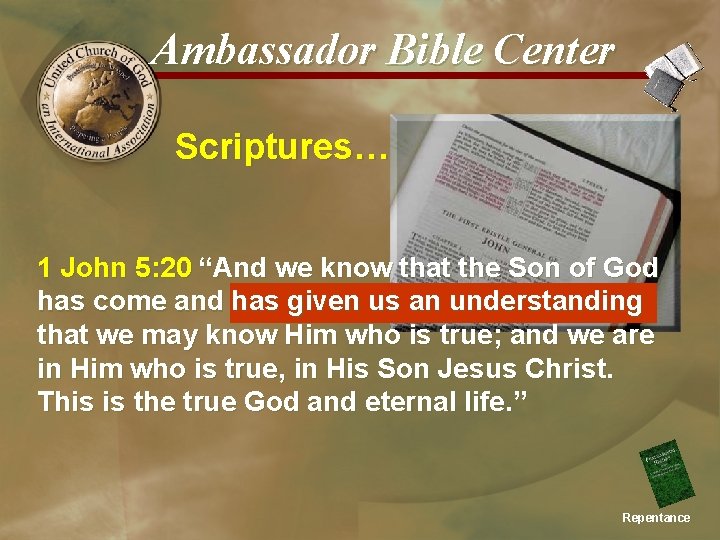 Ambassador Bible Center Scriptures… 1 John 5: 20 “And we know that the Son