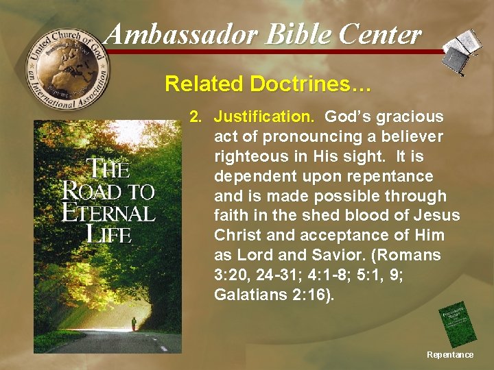 Ambassador Bible Center Related Doctrines… 2. Justification. God’s gracious act of pronouncing a believer