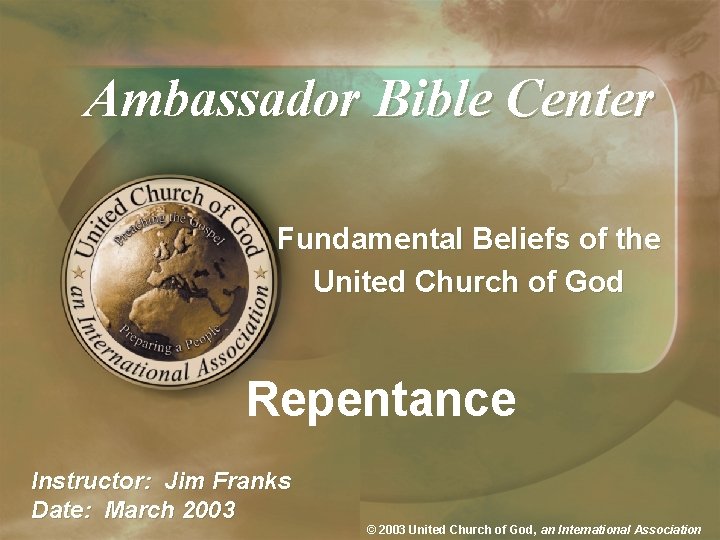 Ambassador Bible Center Fundamental Beliefs of the United Church of God Repentance Instructor: Jim