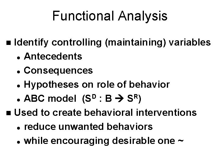 Functional Analysis Identify controlling (maintaining) variables l Antecedents l Consequences l Hypotheses on role Functional Analysis Identify controlling (maintaining) variables l Antecedents l Consequences l Hypotheses on role