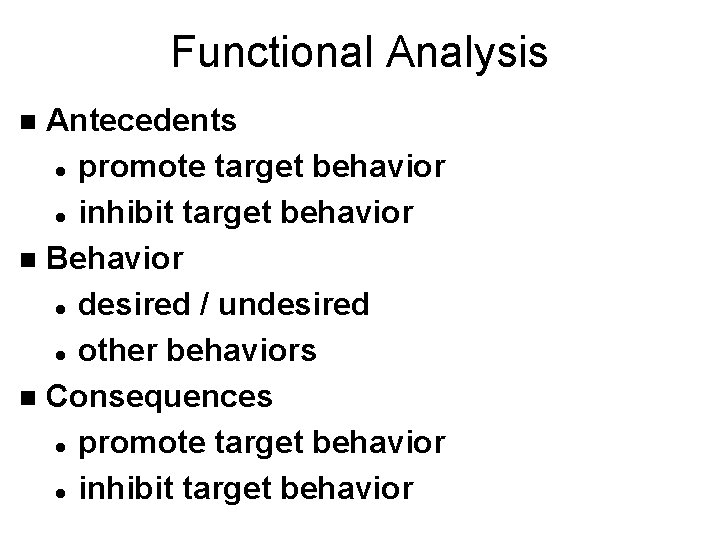 Functional Analysis Antecedents l promote target behavior l inhibit target behavior n Behavior l Functional Analysis Antecedents l promote target behavior l inhibit target behavior n Behavior l