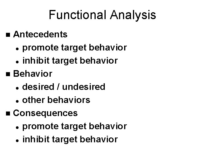 Functional Analysis Antecedents l promote target behavior l inhibit target behavior n Behavior l