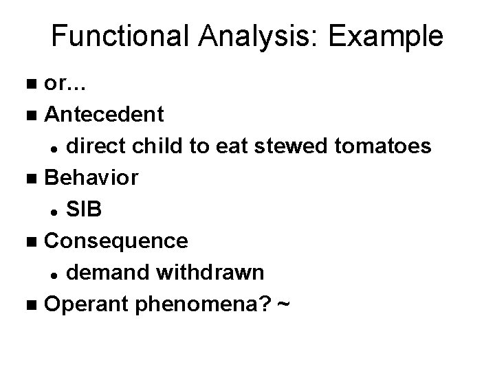 Functional Analysis: Example or… n Antecedent l direct child to eat stewed tomatoes n