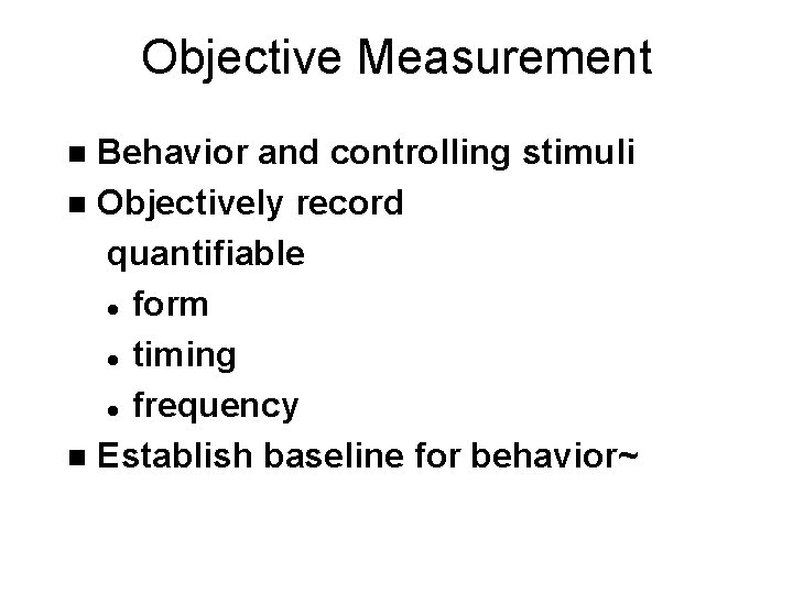 Objective Measurement Behavior and controlling stimuli n Objectively record quantifiable l form l timing