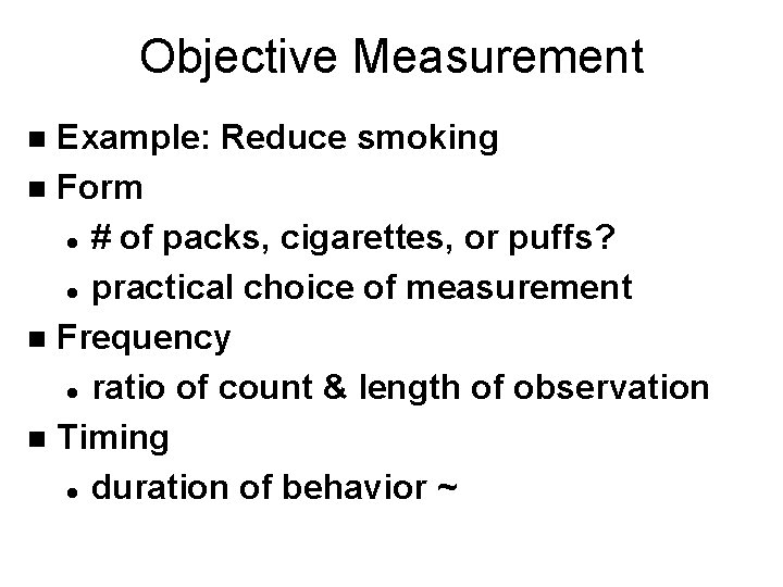 Objective Measurement Example: Reduce smoking n Form l # of packs, cigarettes, or puffs? Objective Measurement Example: Reduce smoking n Form l # of packs, cigarettes, or puffs?