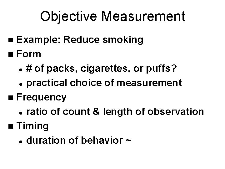 Objective Measurement Example: Reduce smoking n Form l # of packs, cigarettes, or puffs?