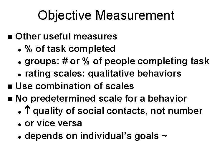 Objective Measurement Other useful measures l % of task completed l groups: # or