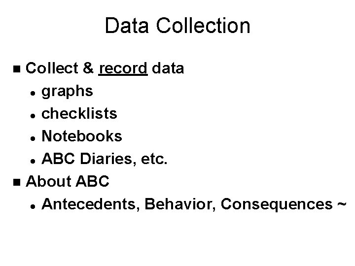 Data Collection Collect & record data l graphs l checklists l Notebooks l ABC Data Collection Collect & record data l graphs l checklists l Notebooks l ABC