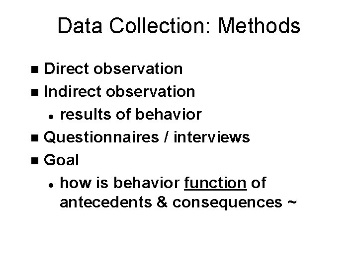 Data Collection: Methods Direct observation n Indirect observation l results of behavior n Questionnaires Data Collection: Methods Direct observation n Indirect observation l results of behavior n Questionnaires