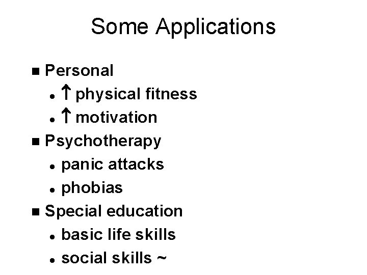 Some Applications Personal l physical fitness l motivation n Psychotherapy l panic attacks l