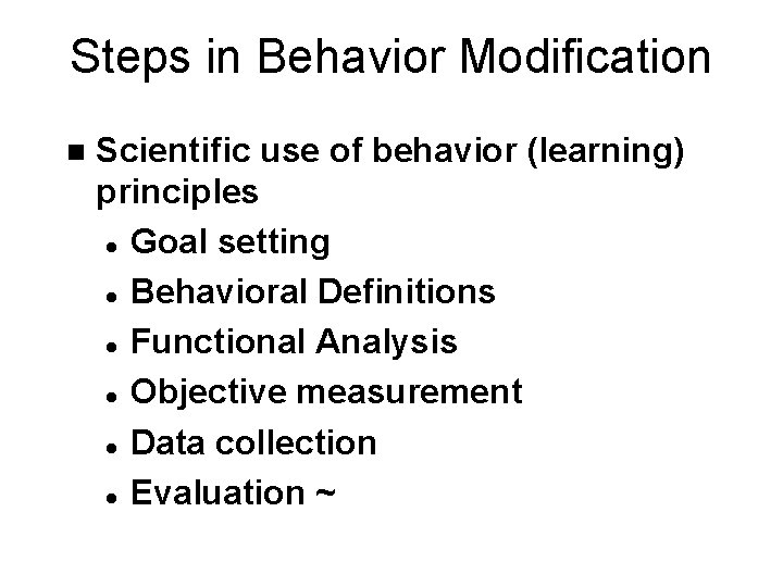 Steps in Behavior Modification n Scientific use of behavior (learning) principles l Goal setting