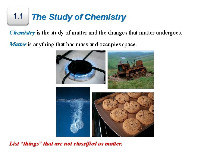 1. 1 The Study of Chemistry is the study of matter and the changes