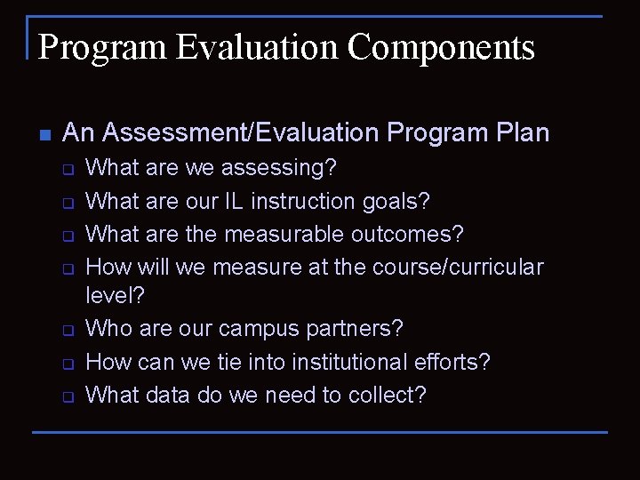Program Evaluation Components n An Assessment/Evaluation Program Plan q q q q What are