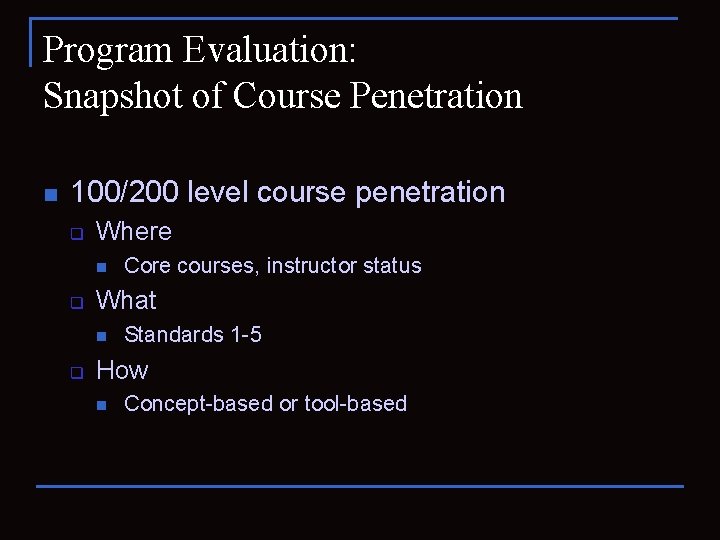 Program Evaluation: Snapshot of Course Penetration n 100/200 level course penetration q Where n