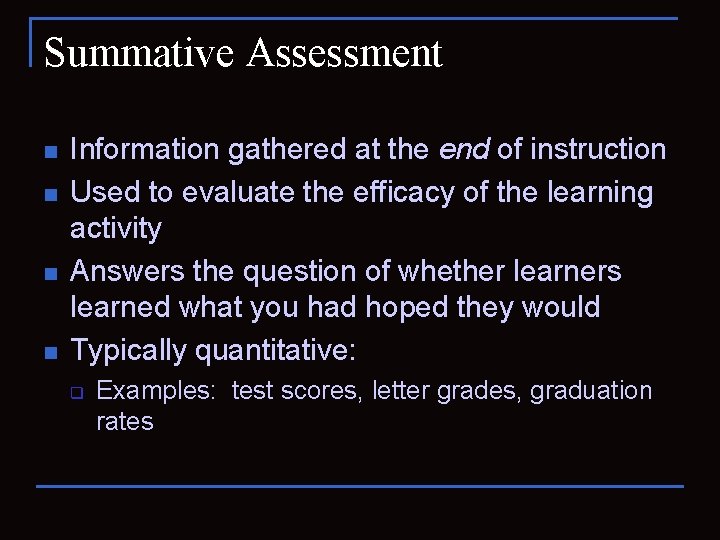 Summative Assessment n n Information gathered at the end of instruction Used to evaluate