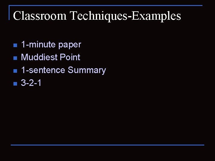 Classroom Techniques-Examples n n 1 -minute paper Muddiest Point 1 -sentence Summary 3 -2
