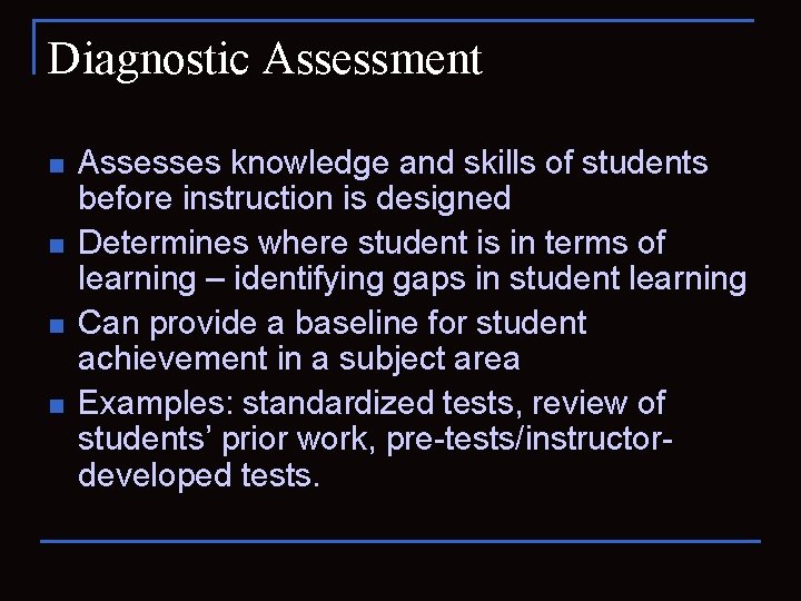 Diagnostic Assessment n n Assesses knowledge and skills of students before instruction is designed