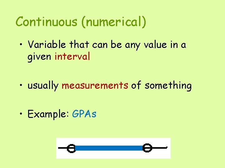 Continuous (numerical) • Variable that can be any value in a given interval •