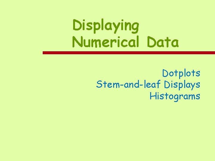 Displaying Numerical Data Dotplots Stem-and-leaf Displays Histograms 