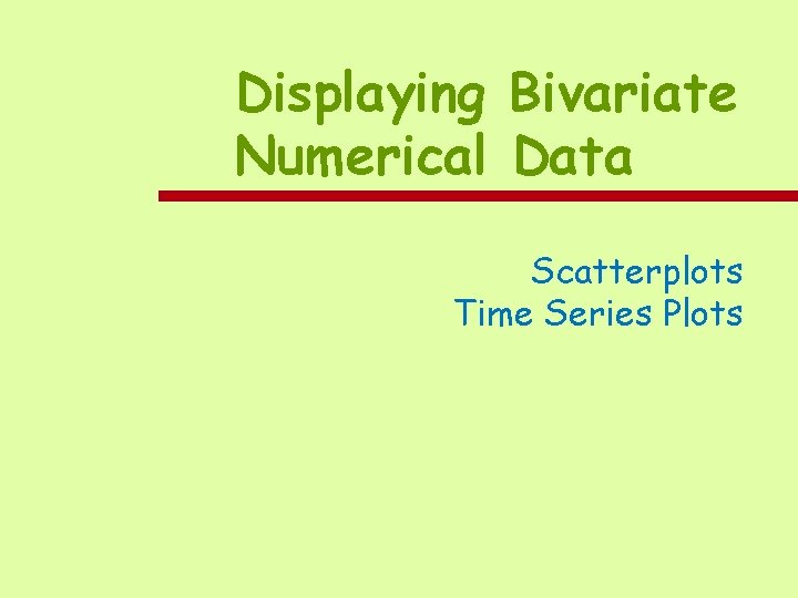 Displaying Bivariate Numerical Data Scatterplots Time Series Plots 