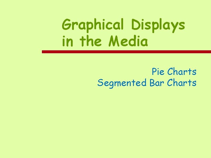 Graphical Displays in the Media Pie Charts Segmented Bar Charts 