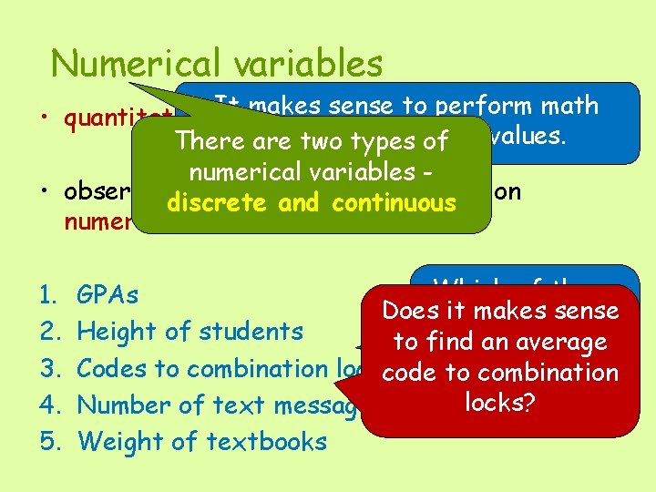 Numerical variables • quantitative It makes sense to perform math on these values. There