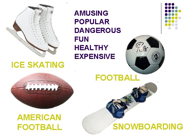 ICE SKATING AMUSING POPULAR DANGEROUS FUN HEALTHY EXPENSIVE FOOTBALL AMERICAN FOOTBALL SNOWBOARDING 